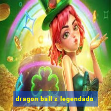 dragon ball z legendado